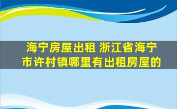 海宁房屋出租 浙江省海宁市许村镇哪里有出租房屋的